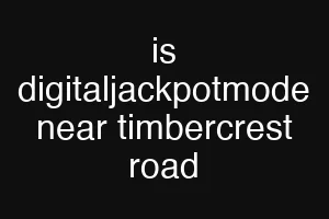 is digitaljackpotmode near timbercrest road